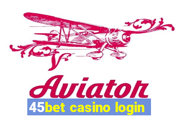 45bet casino login